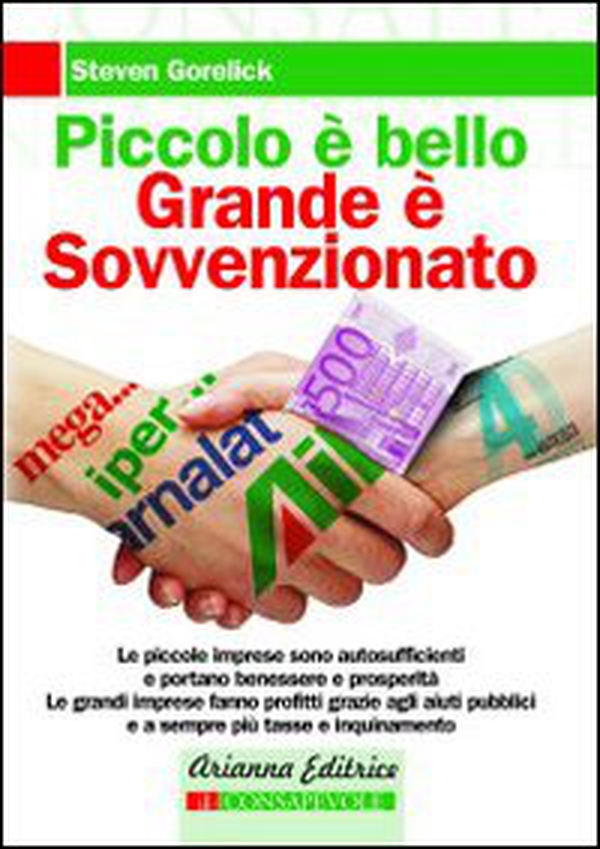 Piccolo è bello, grande è sovvenzionato. Come le nostre tasse contribuiscono al degrado sociale e ambientale - Librerie.coop Piccolo è bello, grande è sovvenzionato. Come le nostre tasse contribuiscono al degrado sociale e ambientale - Librerie.coop