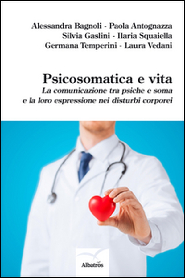 Psicosomatica e vita. La comunicazione tra psiche e soma e la loro espressione nei disturbi corporei - Librerie.coop Psicosomatica e vita. La comunicazione tra psiche e soma e la loro espressione nei disturbi corporei - Librerie.coop