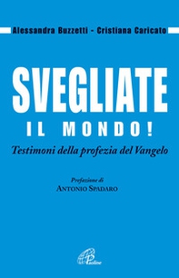 Svegliate il mondo! Testimoni della profezia del Vangelo - Librerie.coop Svegliate il mondo! Testimoni della profezia del Vangelo - Librerie.coop