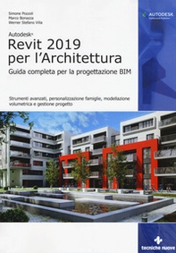 Autodesk Revit Architecture 2019. Guida completa per la progettazione BIM. Strumenti avanzati, personalizzazione famiglie, modellazione volumetrica e gestione progetto - Librerie.coop