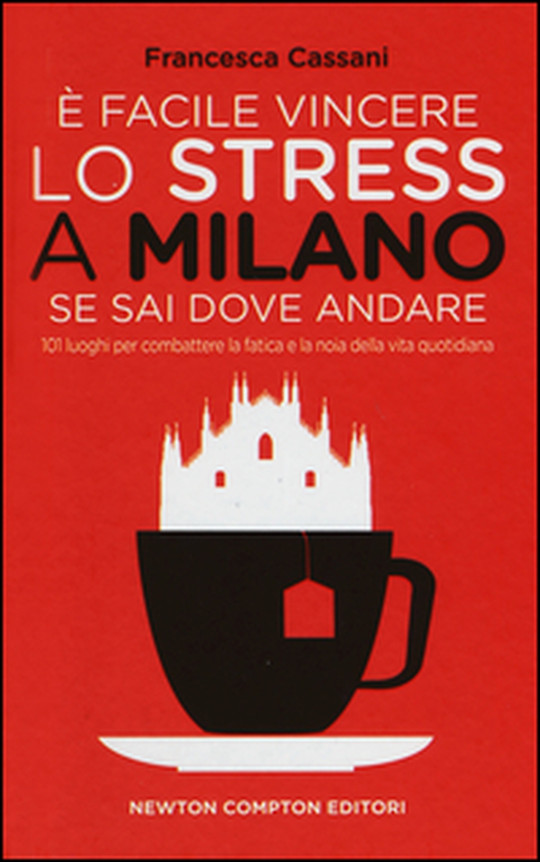 È facile vincere lo stress a Milano se sai dove andare. 101 luoghi per combattere la fatica e la noia della vita quotidiana - Librerie.coop È facile vincere lo stress a Milano se sai dove andare. 101 luoghi per combattere la fatica e la noia della vita quotidiana - Librerie.coop