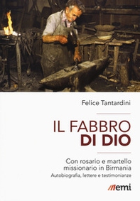 Il fabbro di Dio. Con rosario e martello missionario in Birmania. Autobiografia, lettere e testimonianze - Librerie.coop Il fabbro di Dio. Con rosario e martello missionario in Birmania. Autobiografia, lettere e testimonianze - Librerie.coop