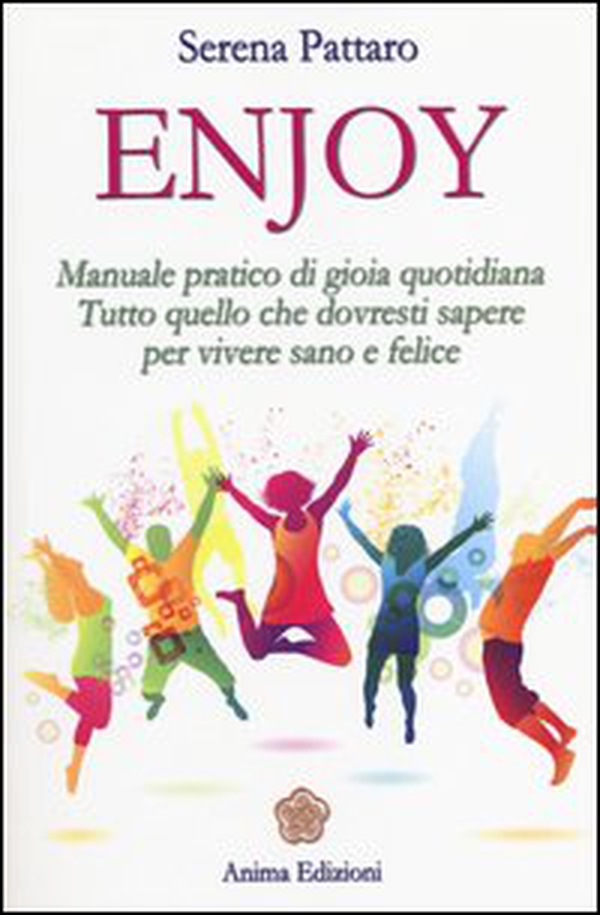 Enjoy. Manuale pratico di gioia quotidiana. Tutto quello che dovresti sapere per vivere sano e felice - Librerie.coop Enjoy. Manuale pratico di gioia quotidiana. Tutto quello che dovresti sapere per vivere sano e felice - Librerie.coop