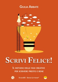 Scrivi felice! Il metodo delle fasi creative per scrivere presto e bene - Librerie.coop