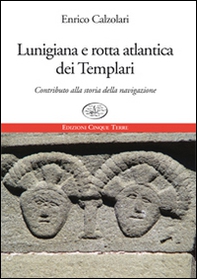 Lunigiana e rotta atlantica dei templari. Contributo alla storia della navigazione - Librerie.coop