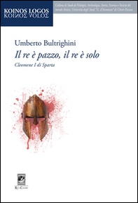 Il re è pazzo, il re è solo. Cleomene I di Sparta - Librerie.coop