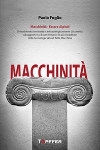 Macchinità. Essere digitali. Chiacchierata semiseria e antropologicamente (s)corretta sul rapporto tra esseri umani e la più invadente delle tecnologie attuali fatta macchina - Librerie.coop