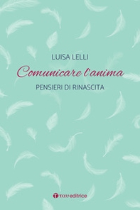 Comunicare l'anima. Pensieri di rinascita - Librerie.coop