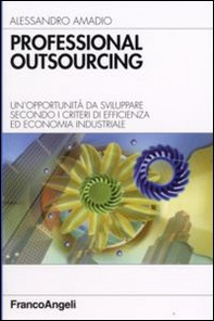 Professional outsourcing. Un'opportunità da sviluppare secondo i criteri di efficienza ed economia industriale - Librerie.coop