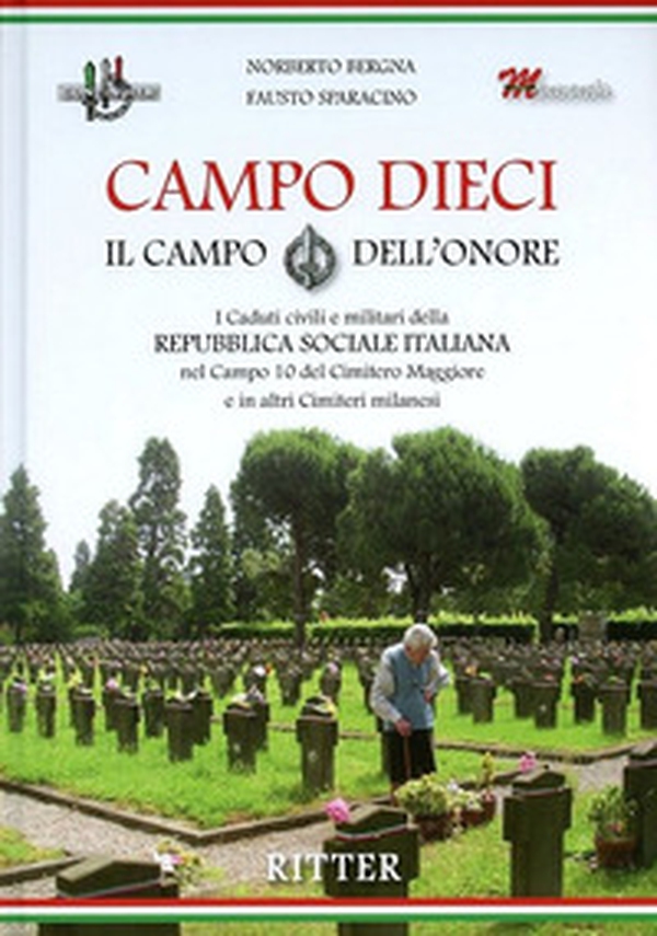 Campo Dieci. Il Campo dell'onore. I caduti civili e militari della Repubblica Sociale Italiana nel Campo 10 del Cimitero Maggiore e in altri Cimiteri milanesi - Librerie.coop Campo Dieci. Il Campo dell'onore. I caduti civili e militari della Repubblica Sociale Italiana nel Campo 10 del Cimitero Maggiore e in altri Cimiteri milanesi - Librerie.coop