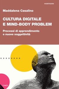 Cultura digitale e mind-body problem. Processi di apprendimento e nuove soggettività - Librerie.coop