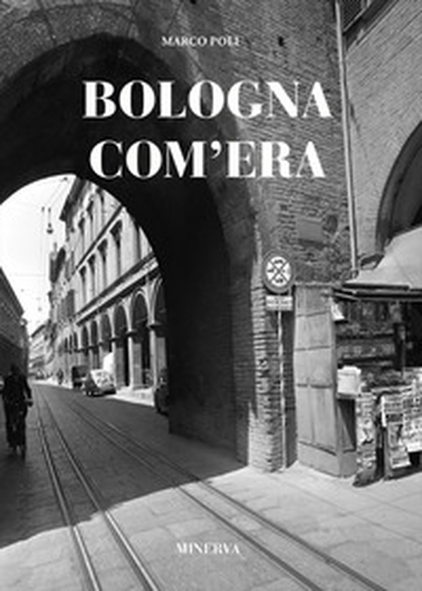 Bologna com'era - Librerie.coop Bologna com'era - Librerie.coop