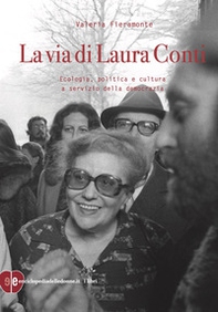 La via di Laura Conti. Ecologia, politica e cultura a servizio della democrazia - Librerie.coop
