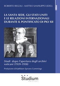 La Santa Sede, gli Stati Uniti e le relazioni internazionali durante il pontificato di Pio XII. Studi dopo l'apertura degli archivi vaticani (1939-1958) - Librerie.coop