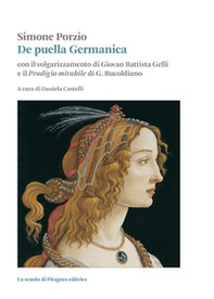 De puella Germanica. Con il volgarizzamento di Giovanni Battista Gelli e il «Prodigio mirabile» di G. Bucoldiano - Librerie.coop