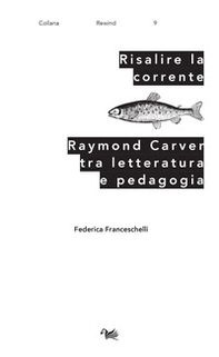 Risalire la corrente. Raymond Carver tra letteratura e pedagogia - Librerie.coop