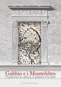 Gubbio e i Montefeltro. Il goberno, la cultura, il palazzo e la città - Librerie.coop Gubbio e i Montefeltro. Il goberno, la cultura, il palazzo e la città - Librerie.coop