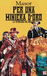 Per un miniera d'oro. La tetralogia del dollaro - Librerie.coop