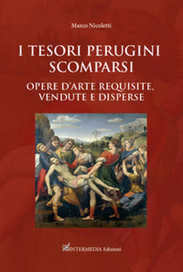 I tesori perugini scomparsi. Opere d'arte requisite, vendute e disperse - Librerie.coop I tesori perugini scomparsi. Opere d'arte requisite, vendute e disperse - Librerie.coop