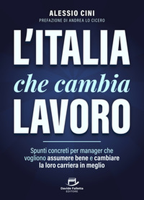 L'Italia che cambia lavoro. Spunti concreti per manager che vogliono assumere bene e cambiare la loro carriera in meglio - Librerie.coop