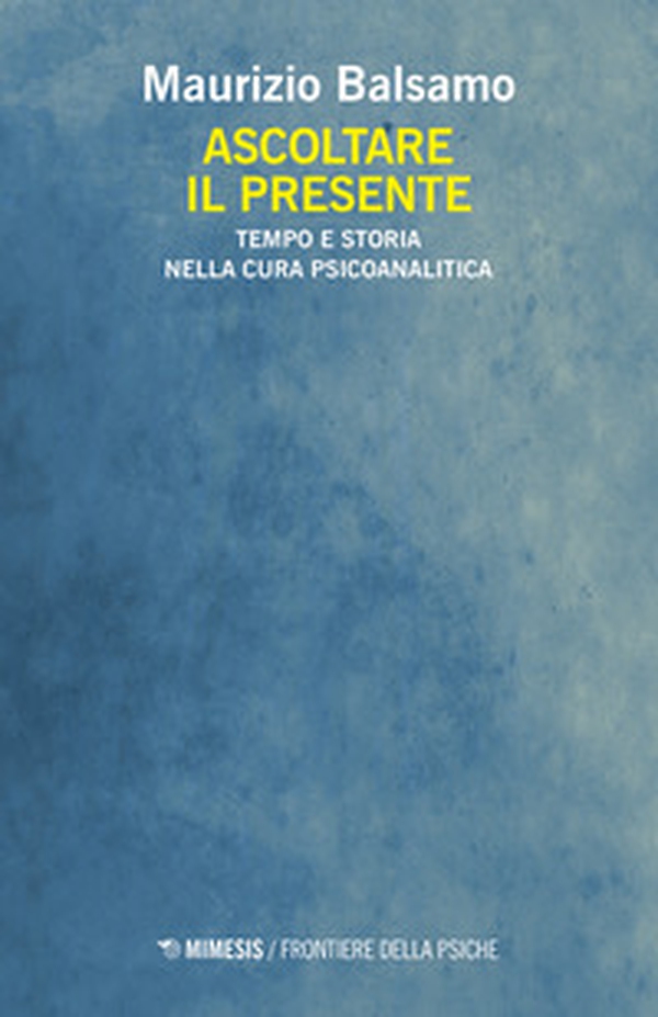 Ascoltare il presente. Tempo e storia nella cura psicoanalitica - Librerie.coop Ascoltare il presente. Tempo e storia nella cura psicoanalitica - Librerie.coop