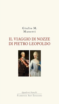 Il viaggio di nozze di Pietro Leopoldo. 1765. L'arrivo in Toscana del Granduca innovatore - Librerie.coop