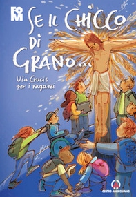 Se il chicco di grano... Via crucis per ragazzi - Librerie.coop