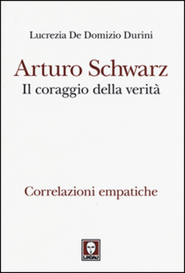 Arturo Schwarz. Il coraggio della verità. Correlazioni empatiche - Librerie.coop Arturo Schwarz. Il coraggio della verità. Correlazioni empatiche - Librerie.coop