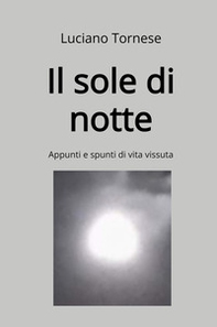 Il sole di notte. Appunti e spunti di vita vissuta - Librerie.coop