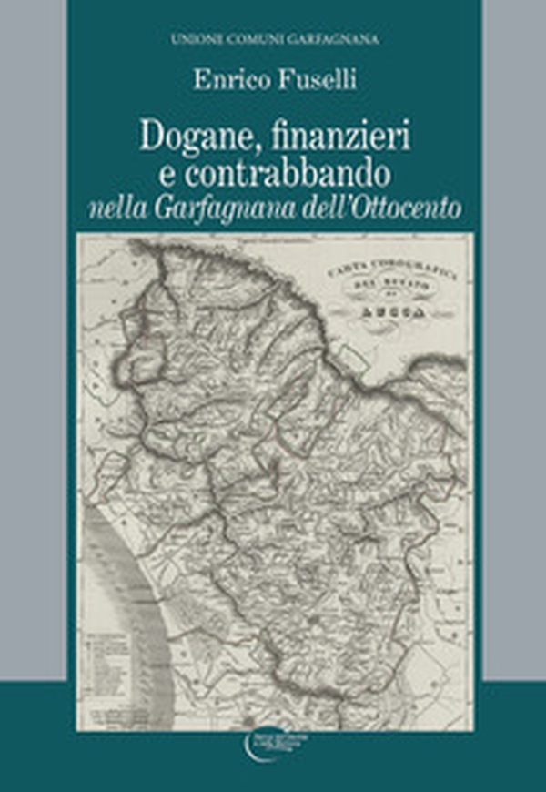 Dogane, finanzieri e contrabbando nella Garfagnana dell'Ottocento - Librerie.coop Dogane, finanzieri e contrabbando nella Garfagnana dell'Ottocento - Librerie.coop