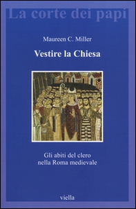 Vestire la Chiesa. Gli abiti del clero nella Roma medievale - Librerie.coop