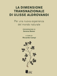 La dimensione transnazionale di Ulisse Aldrovandi. Per una nuova esperienza del mondo naturale - Librerie.coop