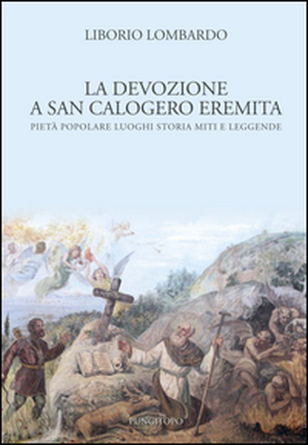 La devozione a San Calogero eremita. Pietà popolare, luoghi, storia, miti e leggende - Librerie.coop La devozione a San Calogero eremita. Pietà popolare, luoghi, storia, miti e leggende - Librerie.coop