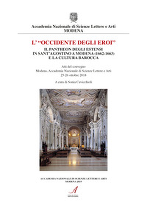 «L'Occidente degli eroi». Il pantheon degli Estensi in Sant'Agostino a Modena (1662-1663) e la cultura barocca. Atti del convegno (Modena, 25-26 ottobre 2018) - Librerie.coop «L'Occidente degli eroi». Il pantheon degli Estensi in Sant'Agostino a Modena (1662-1663) e la cultura barocca. Atti del convegno (Modena, 25-26 ottobre 2018) - Librerie.coop