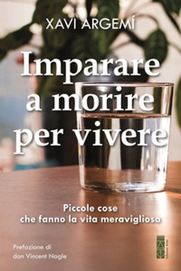 Imparare a morire per vivere. Piccole cose che fanno la vita meravigliosa - Librerie.coop Imparare a morire per vivere. Piccole cose che fanno la vita meravigliosa - Librerie.coop