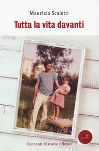 Tutta la vita davanti. Racconti di storie riflesse - Librerie.coop
