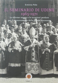 Il seminario di Udine 1965-1971. Le riforme negate e le occasioni perdute per il rinnovamento della Chiesa Diocesana - Librerie.coop