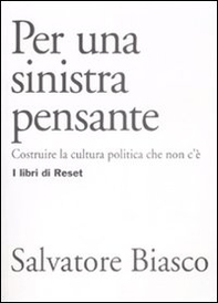 Per una sinistra pensante. Costruire la cultura politica che non c'è - Librerie.coop