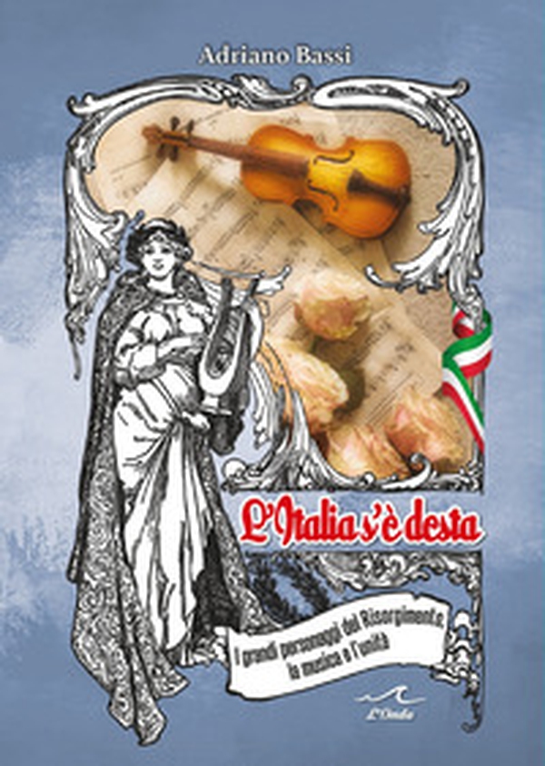 L'Italia s'è desta. I grandi personaggi del Risorgimento, la musica e l'unità - Librerie.coop L'Italia s'è desta. I grandi personaggi del Risorgimento, la musica e l'unità - Librerie.coop