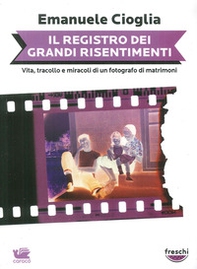Il registro dei grandi risentimenti. Vita, tracollo e miracoli di un fotografo di matrimoni - Librerie.coop