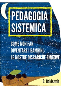 Pedagogia sistemica. Come non far diventare i bambini le nostre discariche emotive - Librerie.coop