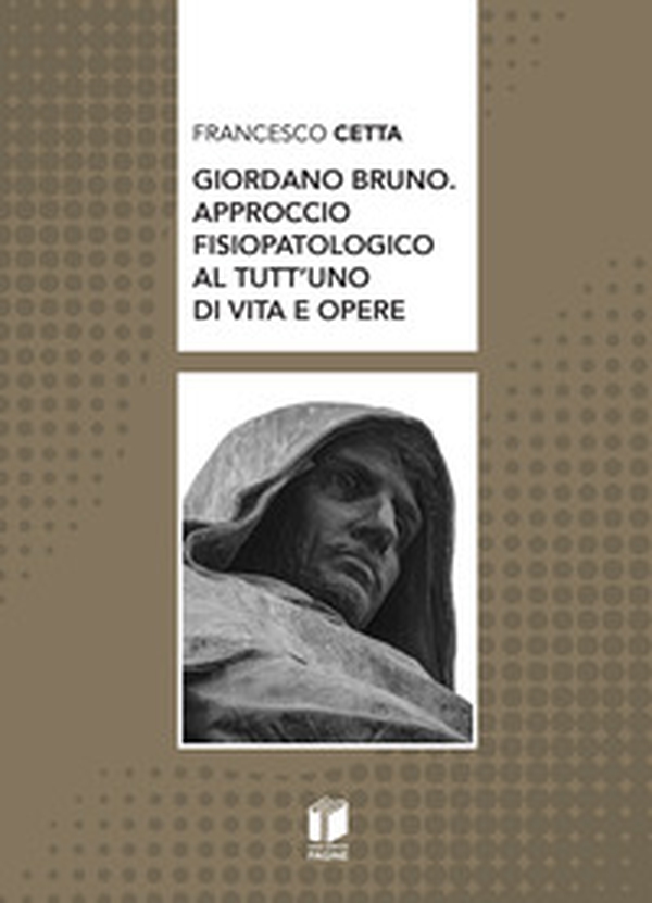 Giordano Bruno. Approccio fisiopatologico al tutt'uno di vita e opere - Librerie.coop