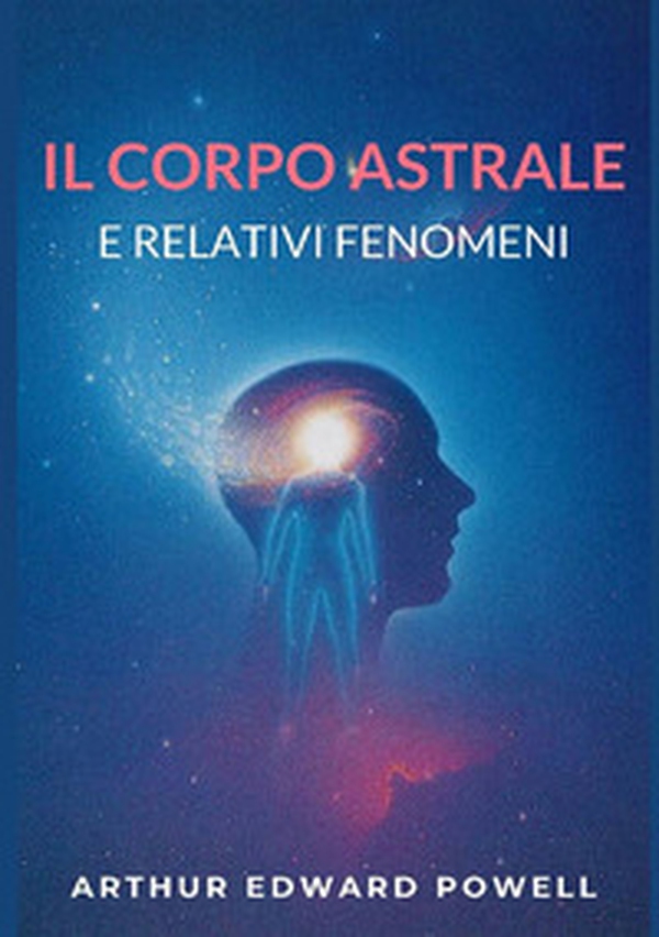 Il corpo astrale e relativi fenomeni - Librerie.coop Il corpo astrale e relativi fenomeni - Librerie.coop