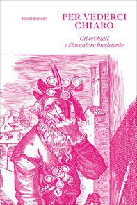 Per vederci chiaro. Gli occhiali e l'inventore inesistente - Librerie.coop