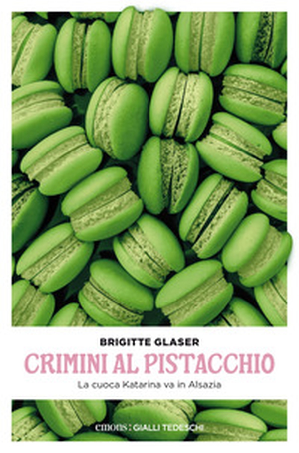 Crimini al pistacchio. La cuoca Katharina va in Alsazia - Librerie.coop