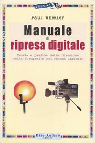 Manuale di ripresa digitale. Teoria e pratica della direzione della fotografia nel cinema digitale - Librerie.coop
