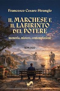 Il marchese e il labirinto del potere. Memoria, mistero, contemplazione - Librerie.coop
