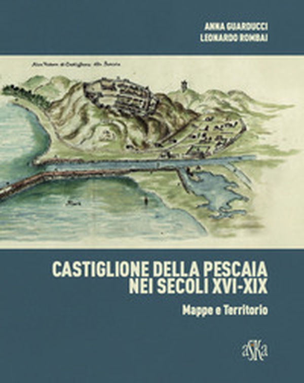Castiglione della Pescaia nei secoli XVI-XIX. Mappe e territorio - Librerie.coop Castiglione della Pescaia nei secoli XVI-XIX. Mappe e territorio - Librerie.coop
