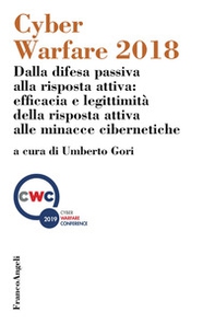 Cyber Warfare 2018. Dalla difesa passiva alla risposta attiva: efficacia e legittimità della risposta attiva alle minacce cibernetiche. Atti della conferenza (Milano, 12 dicembre 2018) - Librerie.coop