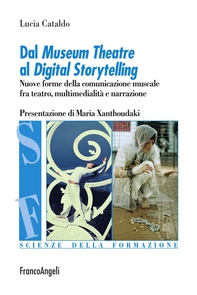 Dal Museum Theatre al Digital Storytelling. Nuove forme della comunicazione museale fra teatro, multimedialità e narrazione - Librerie.coop Dal Museum Theatre al Digital Storytelling. Nuove forme della comunicazione museale fra teatro, multimedialità e narrazione - Librerie.coop